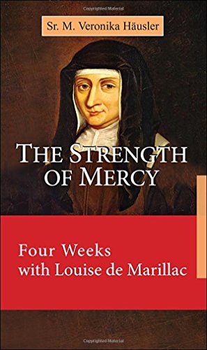 The Strength of Mercy : Four weeks with Louise de Marillac The Strength of Mercy : Four weeks with Louise de Marillac