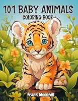 101 Baby Animals Coloring Book: Realistic Cute Animals from Forest, Safari, Jungle, Sea, Farm and Pets in Nature Scenes such as Tigers, Bears, ... for Animals Lovers. (Animal Coloring Book) B0CRQVSRBK Book Cover