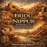 Eridu and Nippur: The History of the Ancient Sumerians’ Oldest Holy Cities