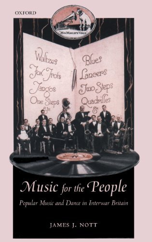 Music for the People: Popular Music and Dance in Interwar Britain (Oxford Historical Monographs)