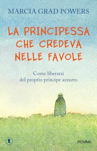 La principessa che credeva nelle favole. Come liberarsi del proprio principe azzurro