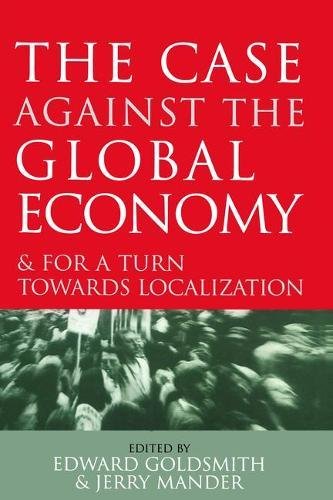 The Case Against the Global Economy: And for a Turn Towards Localization