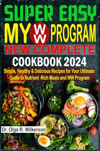 SUPER EASY My WW Program New Complete Cookbook 2024: Simple, Healthy & Delicious Recipes for Your Ultimate Guide to Nutrient-Rich Meals and WW Program
