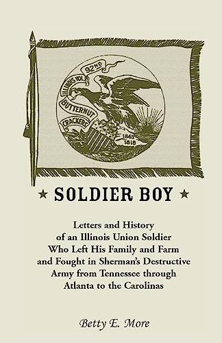 Soldier Boy: Letters and History of an Illinois Union Soldier Who Left His Family and Farm and Fought in Sherman's Destructive Army from Tennessee Through Atlanta to the Carolinas