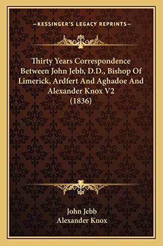 Thirty Years Correspondence Between John Jebb, D.D., Bishop Of Limerick, Ardfert And Aghadoe And Alexander Knox V2 (1836)