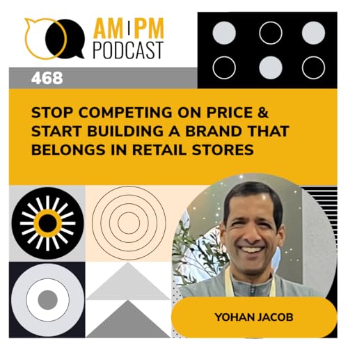 #468 - Stop Competing on Price & Start Building a Brand That Belongs in Retail Stores