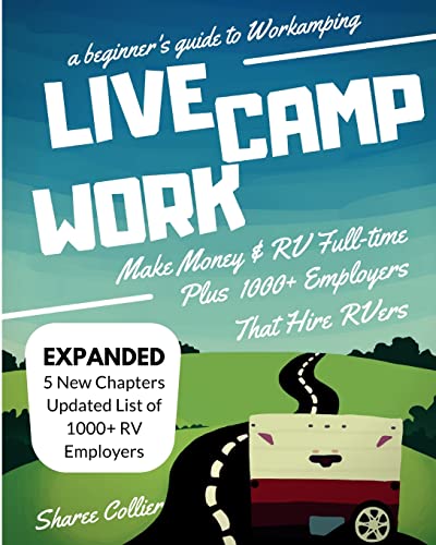 Live Camp Work: How to Make Money While Living in an RV and Travel Full-Time, Plus 1000+ Employers Who Hire RVers