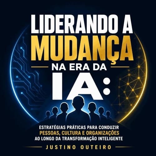 『Liderando a mudan&ccedil;a na era da IA: Estrat&eacute;gias pr&aacute;ticas para conduzir pessoas, cultura e organiza&ccedil