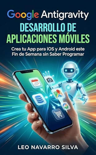 Google Antigravity Desarrollo de Aplicaciones Móviles: Crea tu App para iOS y Android este Fin de Semana sin Saber Programar (Serie Dominio Antigravity nº 2)