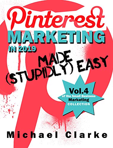 Pinterest Marketing in 2019 Made (Stupidly) Easy: How to Use Pinterest for Business Awesomeness (Pun
