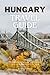 HUNGARY TRAVEL GUIDE: Exploring Rich Heritage, and Timeless Elegance in the Land of the Huns