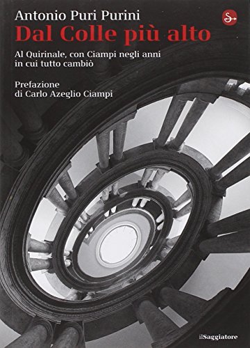 Dal Colle più alto. Al Quirinale, con Ciampi negli anni in cui tutto cambiò Dal Colle più alto. Al Quirinale, con Ciampi negli anni in cui tutto cambiò