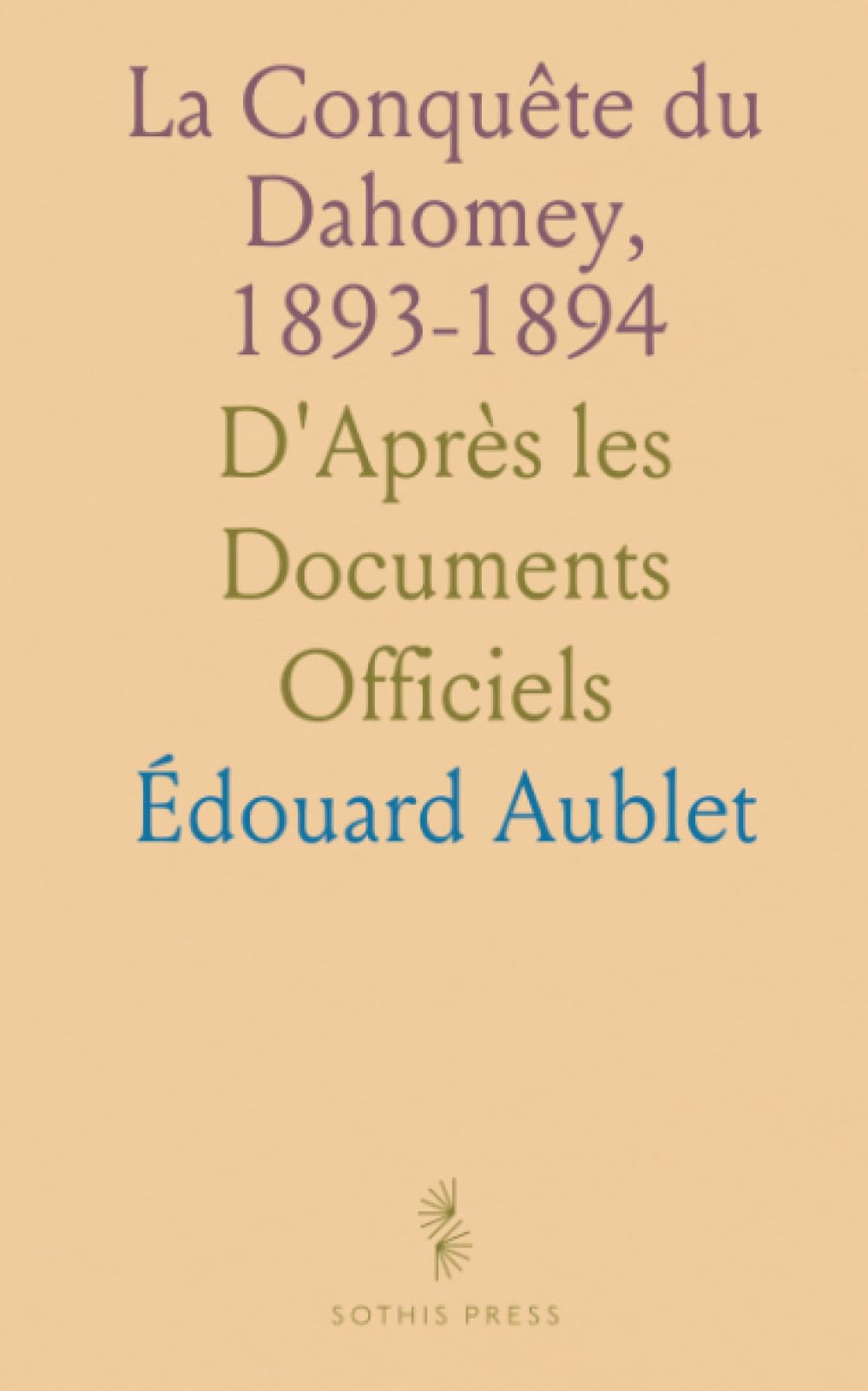 La Conquête du Dahomey, 1893-1894: D'Après les Documents Officiels