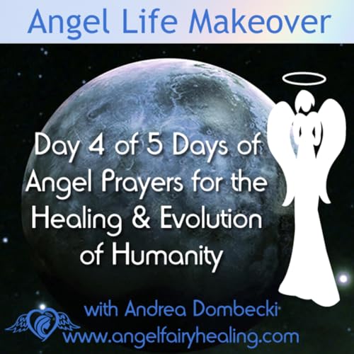 Episode 221: Day 4 of 5 Days of Angel Prayers for the Healing & Evolution of Humanity
