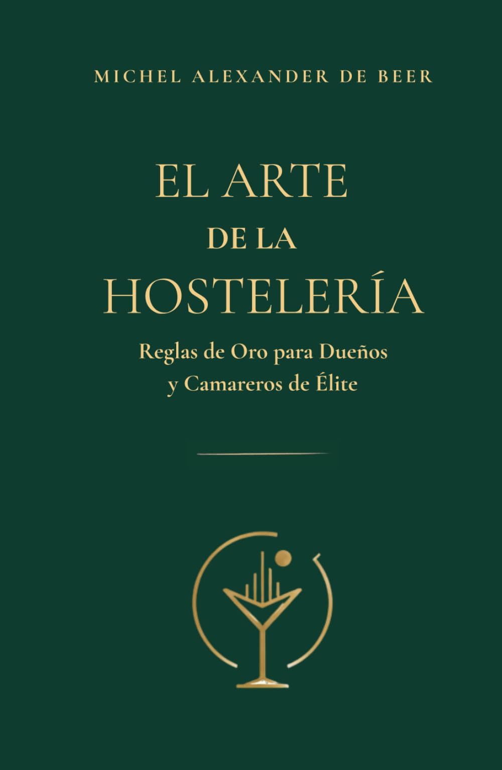 El Arte de la Hostelería: Reglas de Oro para Dueños y Camareros de Élite - Guía de Psicología Práctica, Gestión de Equipos y Servicio al Cliente Memorables