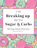 I'm Breaking Up With Sugar & Carbs: 90 Day Meal Planner