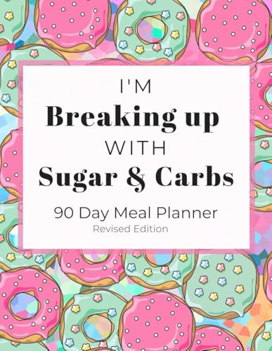 I'm Breaking Up With Sugar & Carbs: 90 Day Meal Planner