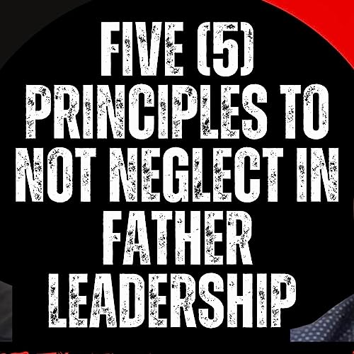Page de couverture de Five (5) Principles To Not Neglect In Father Leardership | Ed Roman & Miguel Ornelas