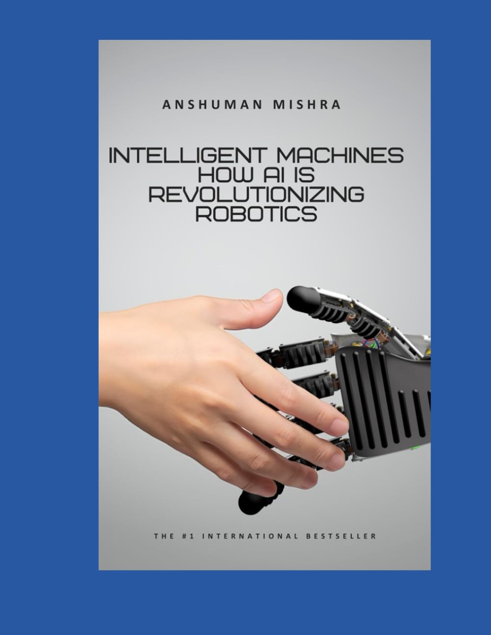 Intelligent Machines: How AI is Revolutionizing Robotics (Artificial Intelligence & Machine Learning)