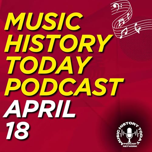 What Happened April 18 In Music Entertainment and News History: Music History Today Podcast April 18