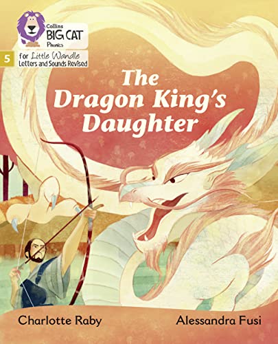 Big Cat Phonics for Little Wandle Letters and Sounds Revised – The Dragon King’s Daughter: Phase 5