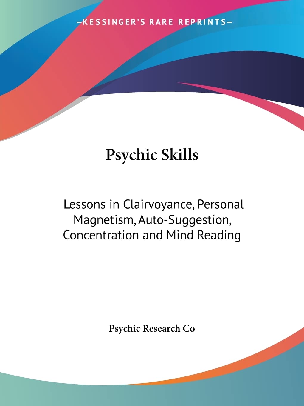 Psychic Skills: Lessons in Clairvoyance, Personal Magnetism, Auto-suggestion, Concentration