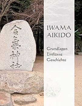 Paperback Iwama Aikido - Grundlagen, Einflüsse, Geschichte [German] Book