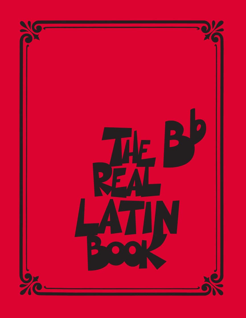 The Real Latin Book - Bb Instruments | Ultimate Latin Standards Collection | 400 Latin Jazz, Bossa Nova, Salsa, and More | Sheet Music for Bb Instruments | Latin Fake Book