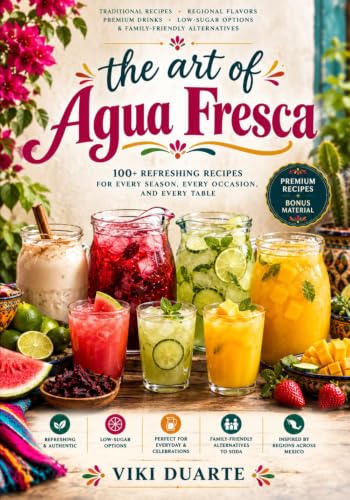 The Art of Agua Fresca: 100 Traditional, Regional & Premium Agua Fresca Recipes, Horchatas, Sparkling Coolers & Celebration Pitchers image 2