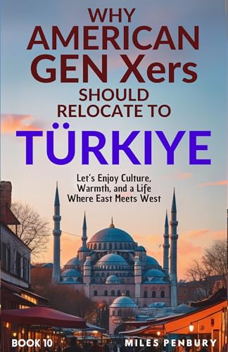 Why Americans Gen Xers Should Relocate to Book 10: Türkiye (Why American Gen Xers Should Relocate To… Series)