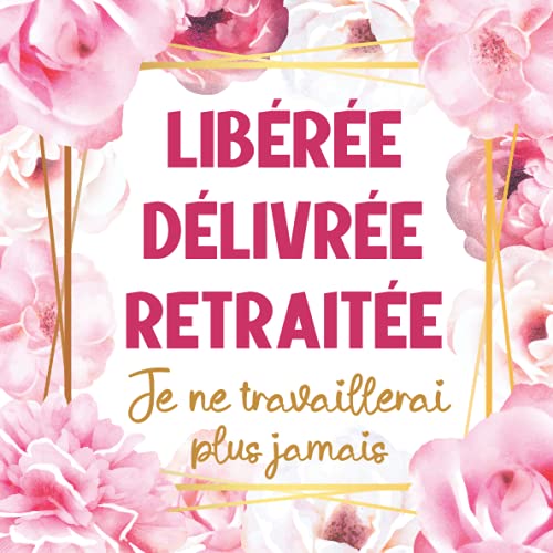 Libérée Délivrée Retraitée: Livre D'or Retraite pour Femme - 100