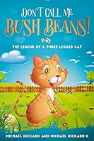 Don't Call Me Bush Beans: The Legend of a Three Legged Cat 1731487894 Book Cover