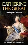 Catherine The Great: Last Empress Of Russia