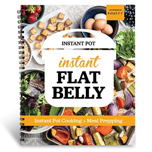 Instant Flat Belly: Instant Pot - Instant Pot Cooking & Meal Prepping in an Easy 21 Day Plan to Drop Pounds