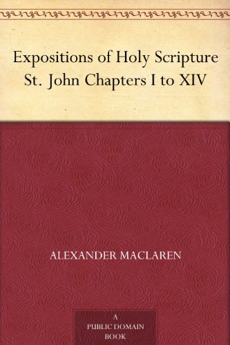 Expositions of Holy Scripture St. John Chapters I to XIV (English Edition)