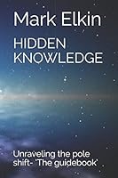 HIDDEN KNOWLEDGE: Unraveling the pole shift- ‘The guidebook’ 1983143804 Book Cover