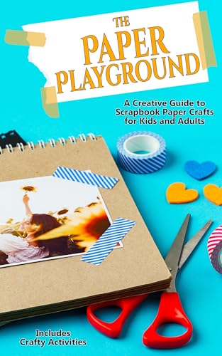 The Paper Playground: A Creative Guide to Mixed Media Crafts for Kids and Adults: A 
