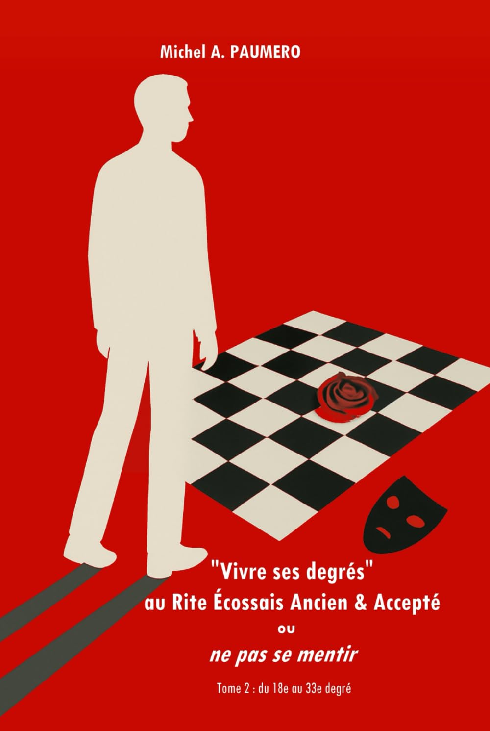 "Vivre ses degrés" au Rite Écossais Ancien & Accepté ou ne pas se mentir: Tome 2 : du 18e au 33e degré