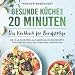 Produktbild Gesunde Küche unter 20 Minuten  Das Kochbuch für Berufstätige: Die 111 leckersten alltagstauglichen Rezepte für eine natürliche & gesunde Ernährung