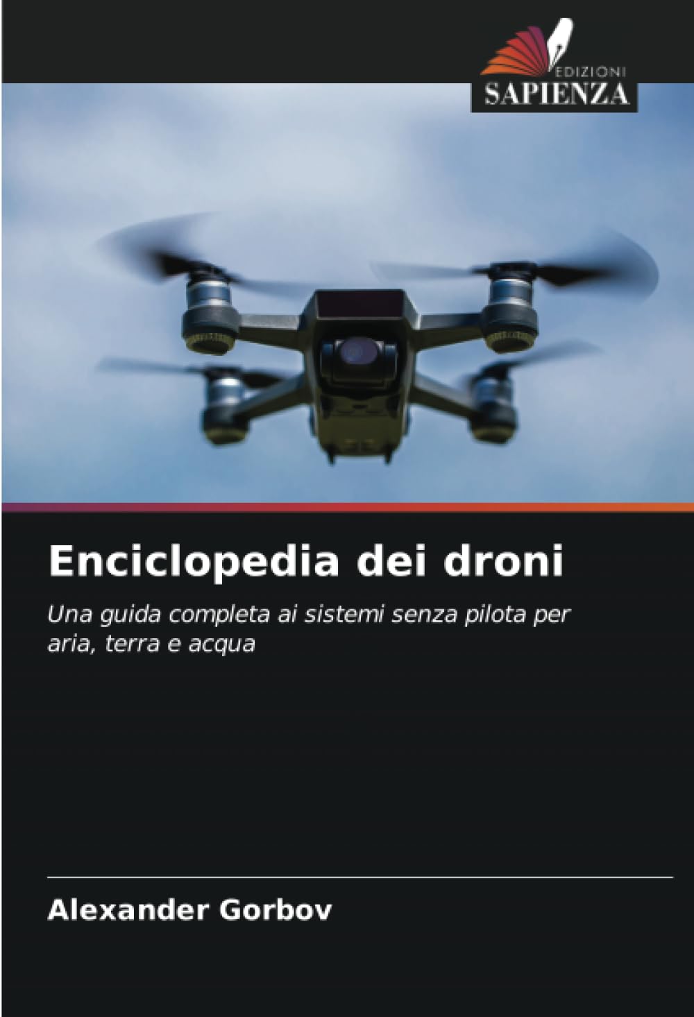 Enciclopedia dei droni: Una guida completa ai sistemi senza pilota per aria, terra e acqua