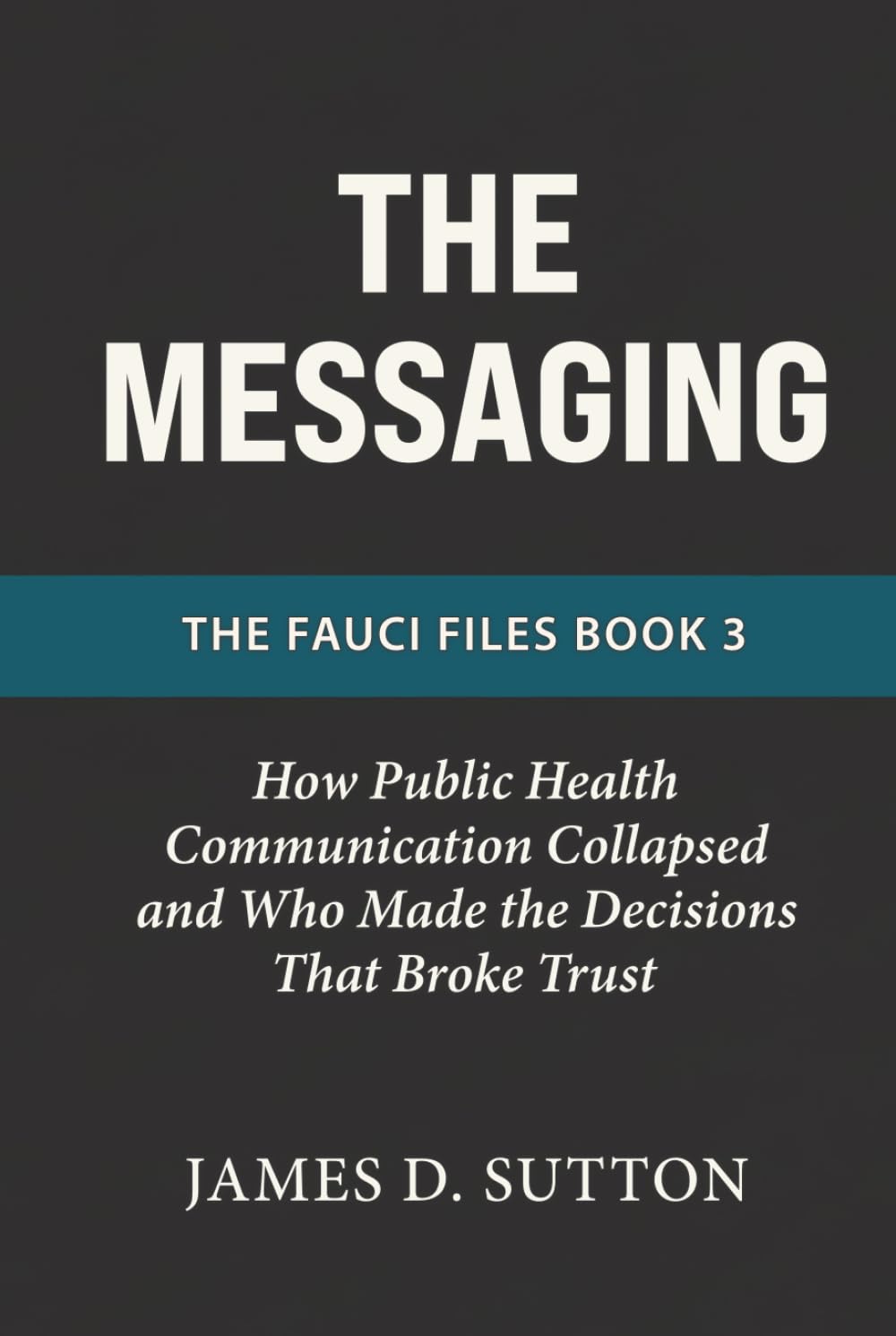 The Messaging: How Public Health Communication Collapsed and Who Made the Decisions That Broke Trust (The Fauci Files)