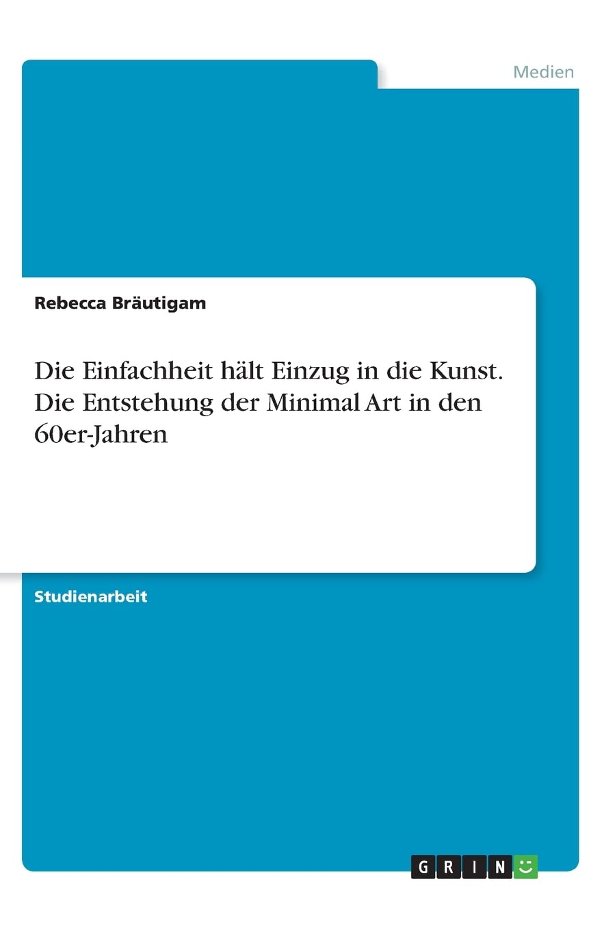 Die Einfachheit hält Einzug in die Kunst. Die Entstehung der Minimal Art in den 60er-Jahren