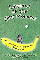 Legend of The Golf Monkeys: Ancient Rules To Improving Your Game (Another It Could Be True Short Story) 1980224927 Book Cover