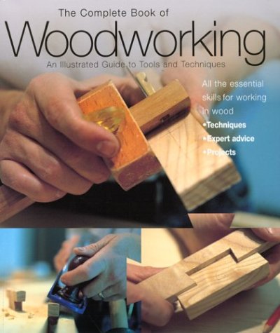 The Complete Book of Woodworking: An Illustrated Guide to Tools and ...