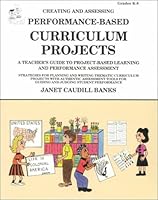 Creating & Assessing Performance-Based Curriculum Projects: A Teacher's Guide to Project-Based Learning & Performance Assessment 1886753199 Book Cover