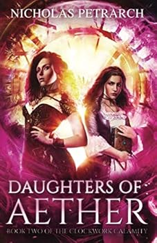 Daughters of Aether: Book Two of the Clockwork Calamity - Book #2 of the Clockwork Calamity