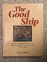 The Good Ship: Ships, Shipbuilding, and Technology in England, 1200-1520 0801852021 Book Cover