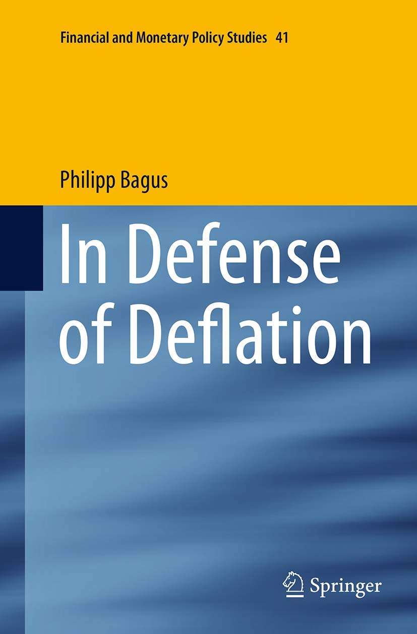 In Defense of Deflation: 41 (Financial and Monetary Policy Studies, 41)