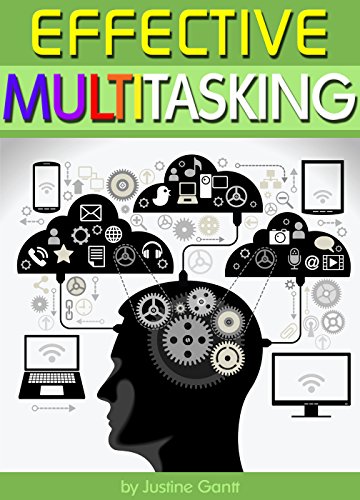 Effective Multitasking: Learn How to Get More Done in Less Time through ...