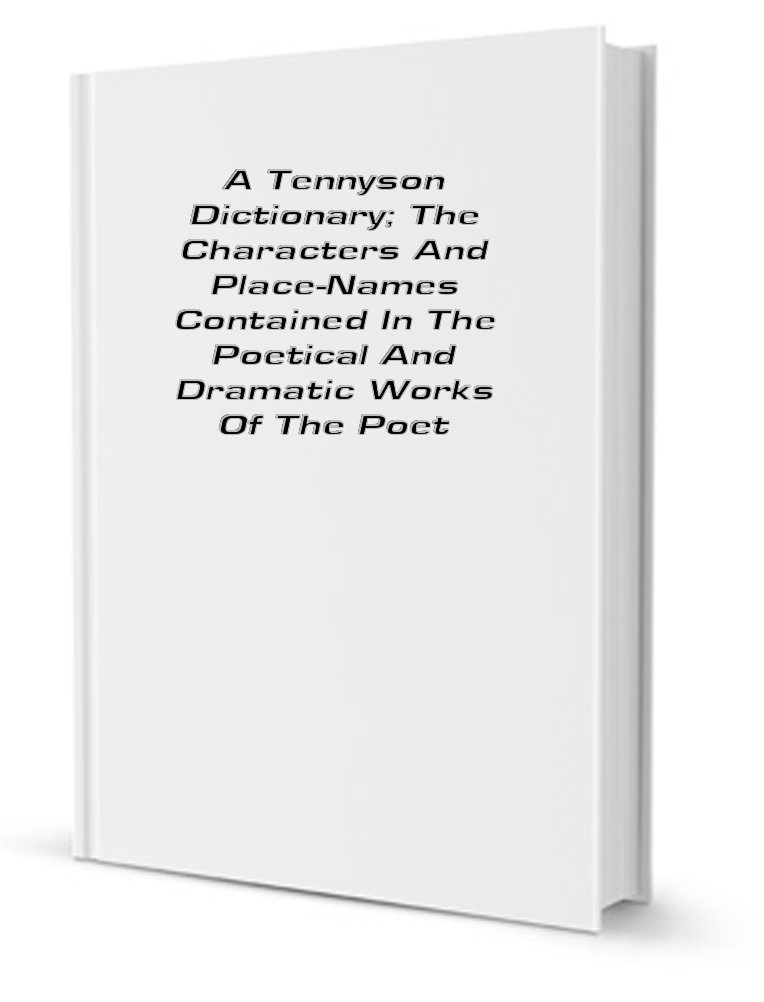 A Tennyson dictionary; the characters and placenames contained Baker